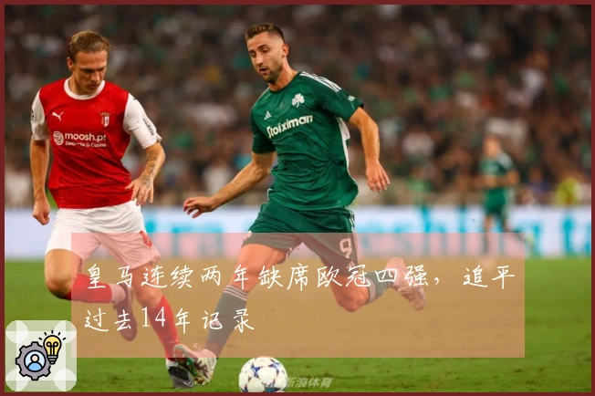 皇马连续两年缺席欧冠四强，追平过去14年记录
